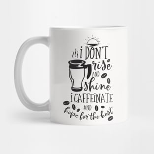 I Don't rise and shine I caffeinate and hope for the best Mug